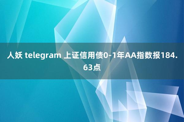 人妖 telegram 上证信用债0-1年AA指数报184.63点