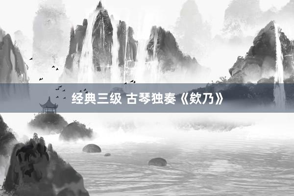 经典三级 古琴独奏《欸乃》